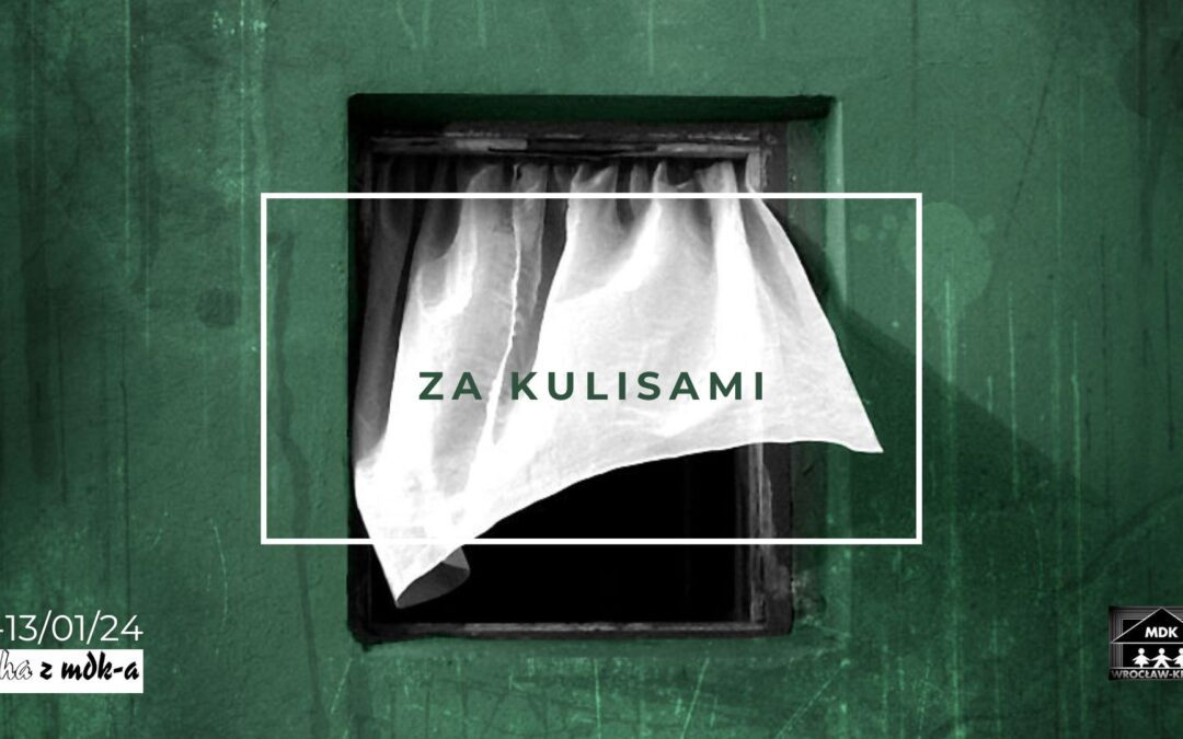 DRUGA ODSŁONA WYDARZENIA “ZA KULISAMI” ZAPRASZAMY 8-13.01.2024