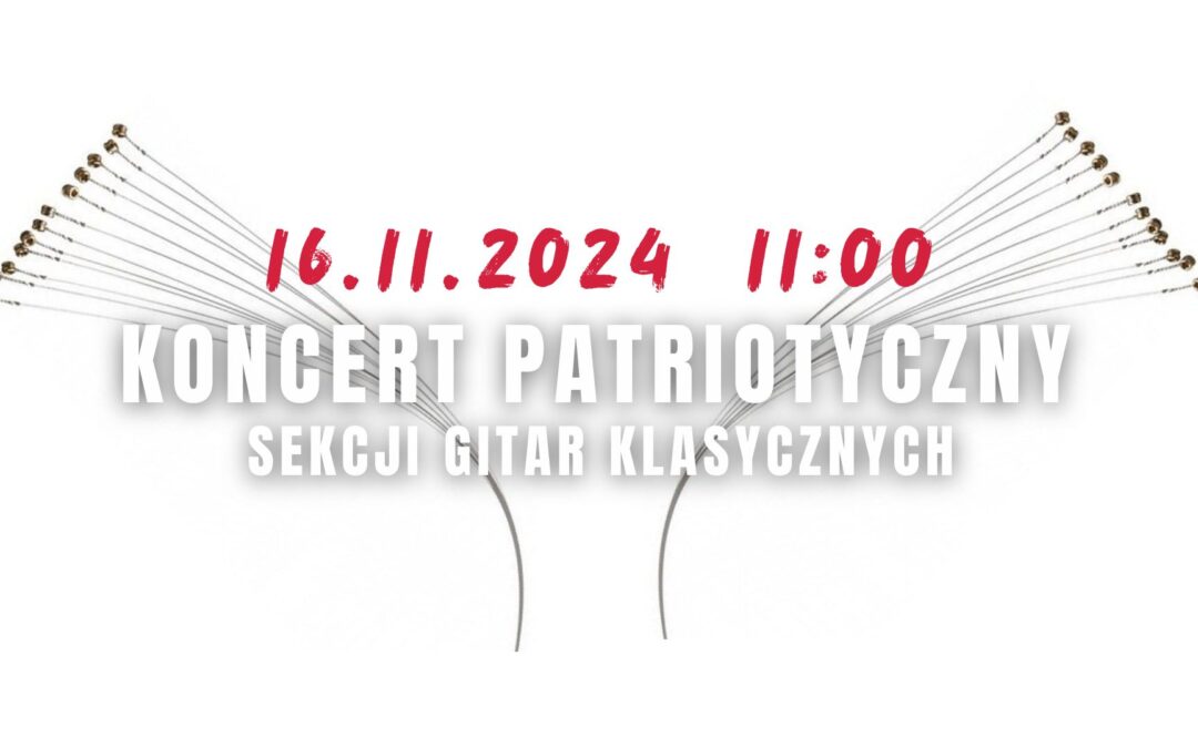 KONCERT PATRIOTYCZNY w wykonaniu sekcji gitar klasycznych 16.11.2024