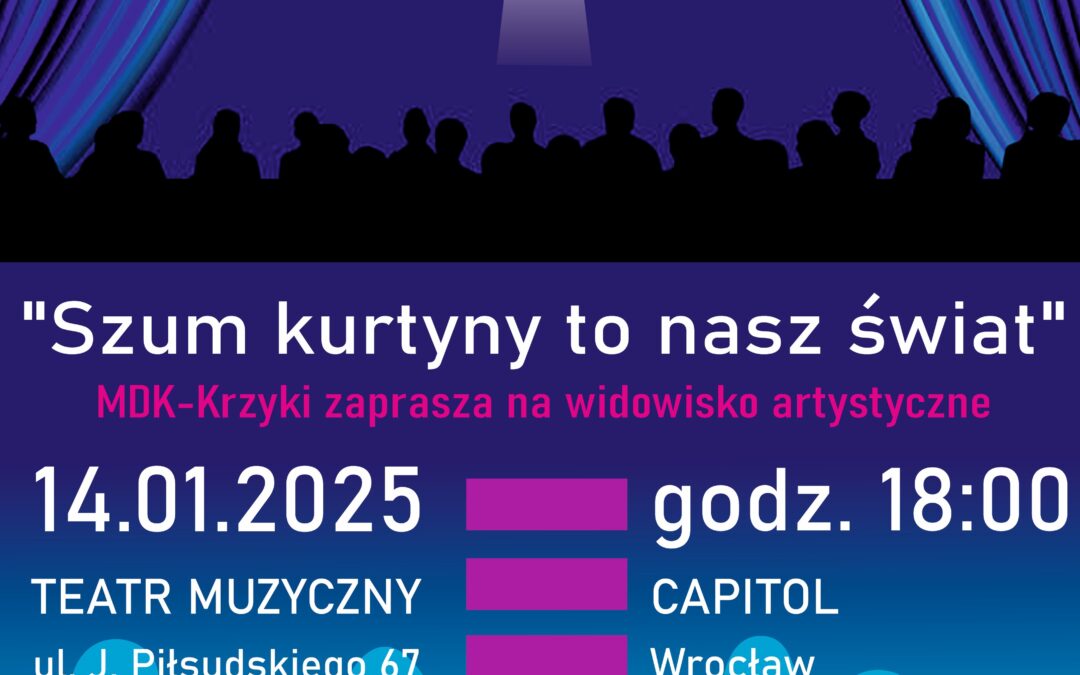 Zapraszamy na widowisko artystyczne “Szum kurtyny to nasz świat” – 14.01.2025 g. 18.00 – Teatr Muzyczny Capitol