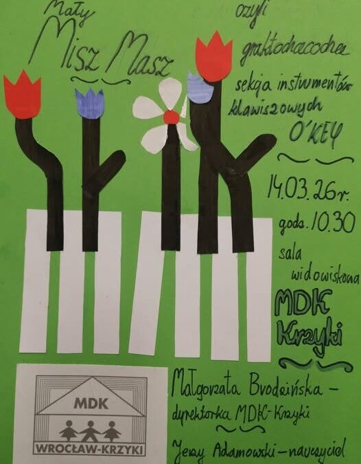 Mały Misz Masz czyli graktochcecochce POKAZ SEKCJI INSTRUMENTÓW KLAWISZOWYCH O’KEY 14.03. MDK
